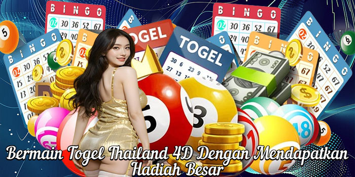 Bermain Togel Thailand 4D Dengan Mendapatkan Hadiah Besar