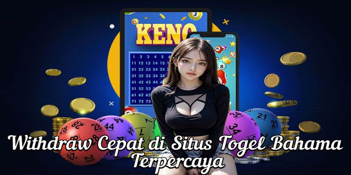 Withdraw Cepat di Situs Togel Bahama Terpercaya