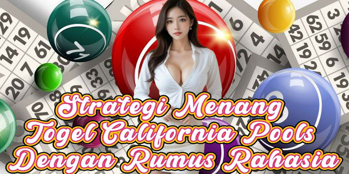 Strategi Menang Togel California Pools Dengan Rumus Rahasia