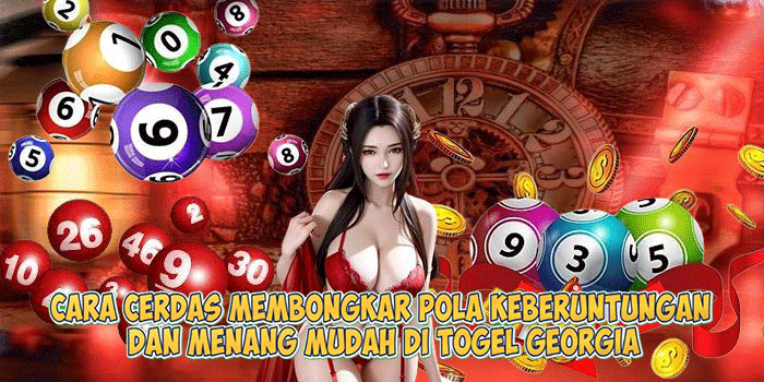 Cara Cerdas Membongkar Pola Keberuntungan dan Menang Mudah di Togel Georgia