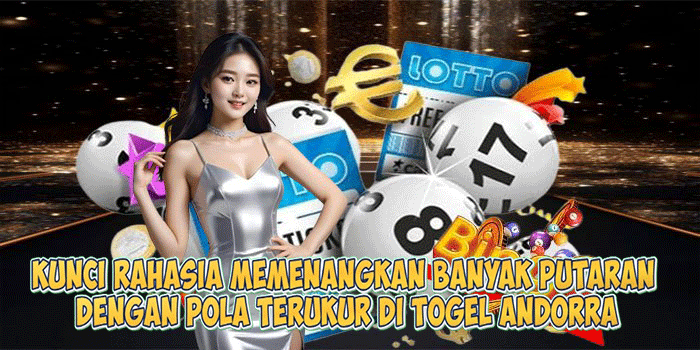 Kunci Rahasia Memenangkan Banyak Putaran dengan Pola Terukur di Togel Andorra