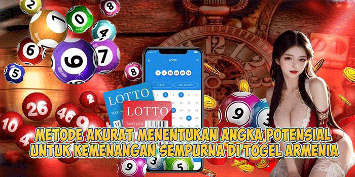 Metode Akurat Menentukan Angka Potensial untuk Kemenangan Sempurna di Togel Armenia