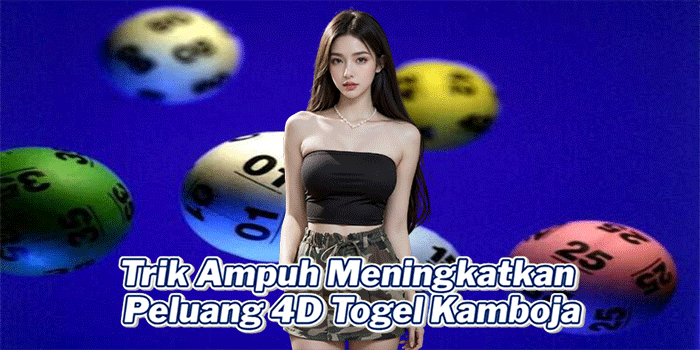 Trik Ampuh Meningkatkan Peluang 4D Togel Kamboja