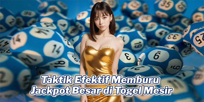 Taktik Efektif Memburu Jackpot Besar di Togel Mesir
