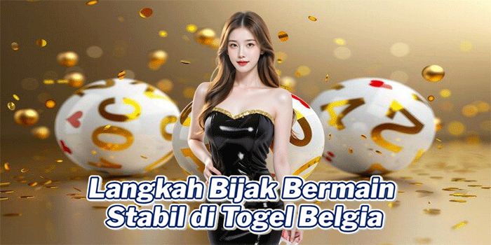 Langkah Bijak Bermain Stabil di Togel Belgia