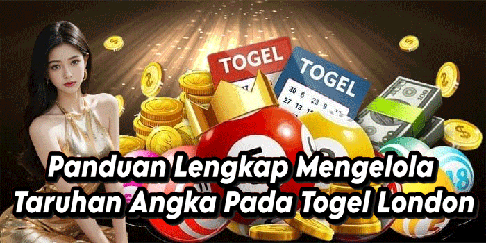 Panduan Lengkap Mengelola Taruhan Angka Pada Togel London
