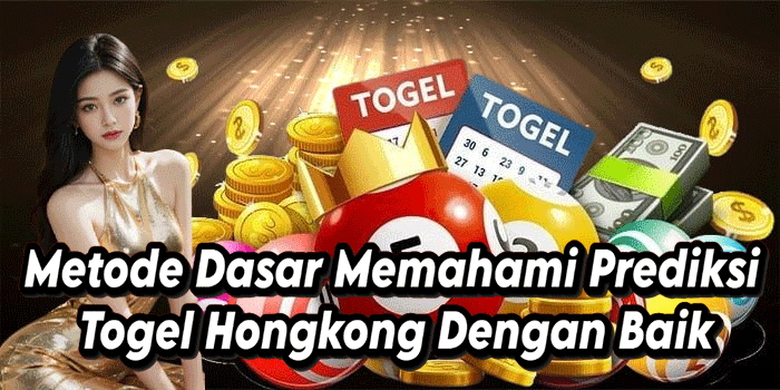 Metode Dasar Memahami Prediksi Togel Hongkong Dengan Baik