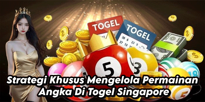 Strategi Khusus Mengelola Permainan Angka Di Togel Singapore