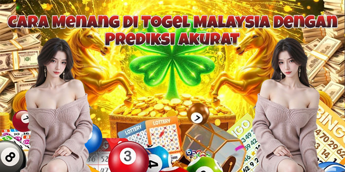 Cara Menang Di Togel Malaysia Dengan Prediksi Akurat