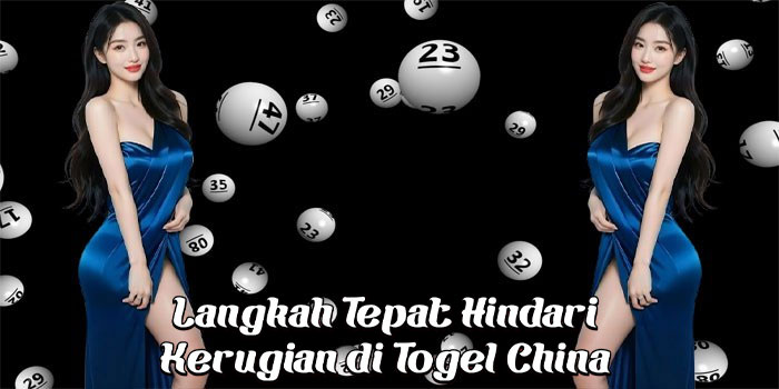 Langkah Tepat Hindari Kerugian di Togel China