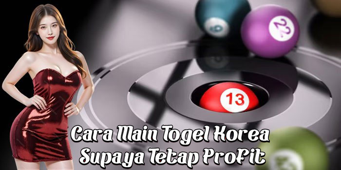 Cara Main Togel Korea Supaya Tetap Profit