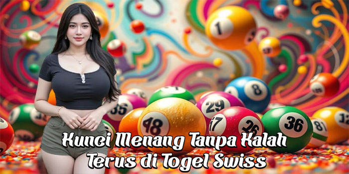 Kunci Menang Tanpa Kalah Terus di Togel Swiss