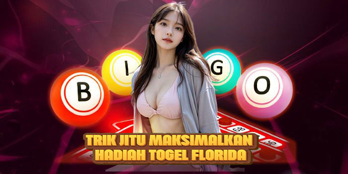 Trik Jitu Maksimalkan Hadiah Togel Florida

