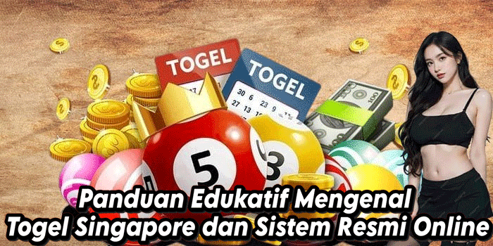 Panduan Edukatif Mengenal Togel Singapore dan Sistem Resmi Online