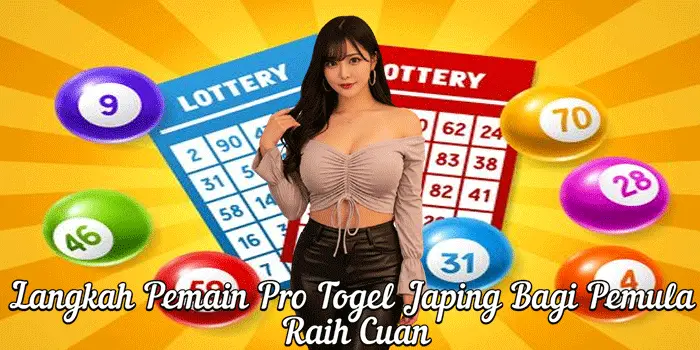 Langkah Pemain Pro Togel Japing Bagi Pemula Raih Cuan