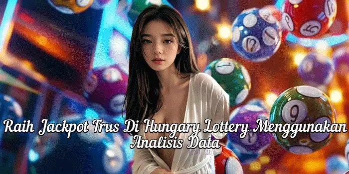 Raih Jackpot Trus Di Hungary Lottery Menggunakan Analisis Data