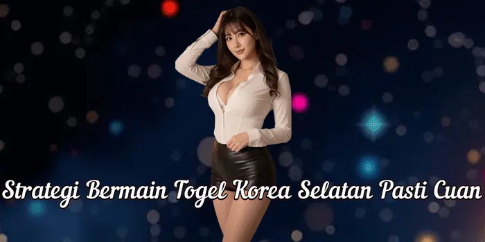 Strategi Bermain Togel Korea Selatan Pasti Cuan